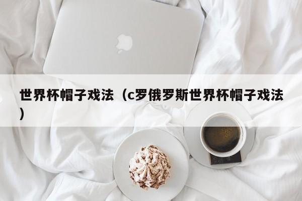 世界杯帽子戏法（c罗俄罗斯世界杯帽子戏法）