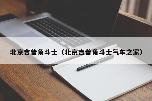 北京吉普角斗士（北京吉普角斗士气车之家）