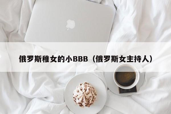 俄罗斯稚女的小BBB（俄罗斯女主持人）