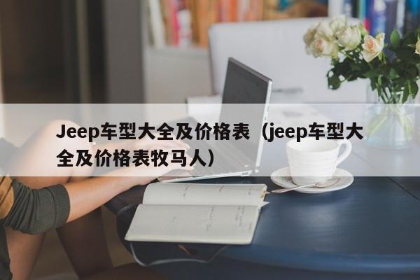 Jeep车型大全及价格表（jeep车型大全及价格表牧马人）