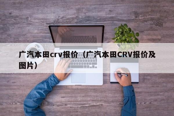 广汽本田crv报价（广汽本田CRV报价及图片）