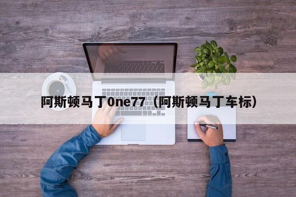 阿斯顿马丁0ne77（阿斯顿马丁车标）