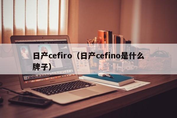 日产cefiro（日产cefino是什么牌子）