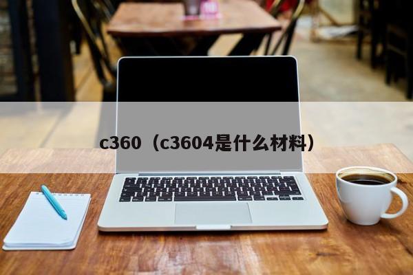 c360（c3604是什么材料）