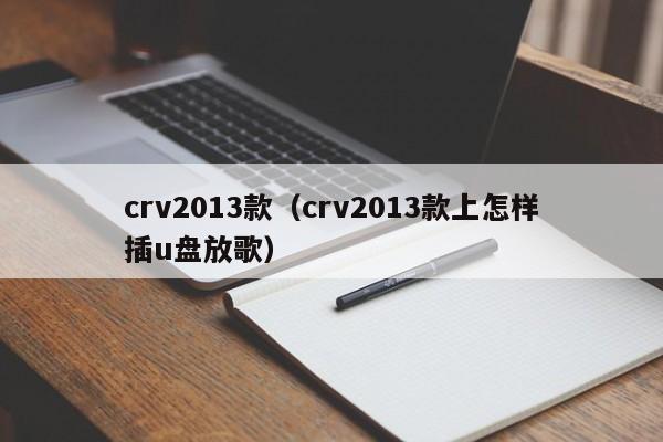 crv2013款（crv2013款上怎样插u盘放歌）