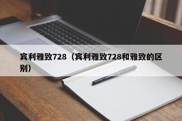 宾利雅致728（宾利雅致728和雅致的区别）