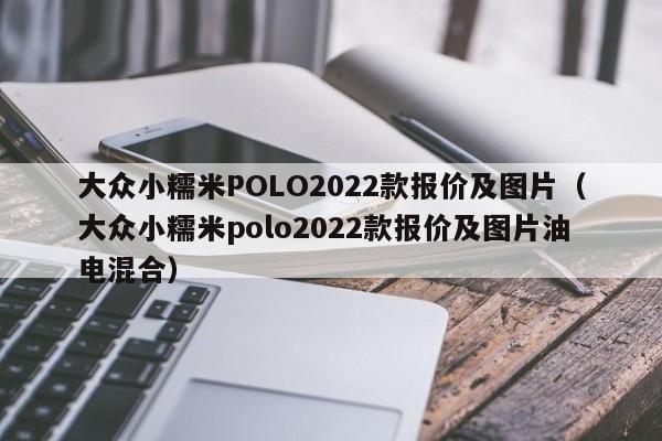 大众小糯米POLO2022款报价及图片（大众小糯米polo2022款报价及图片油电混合）