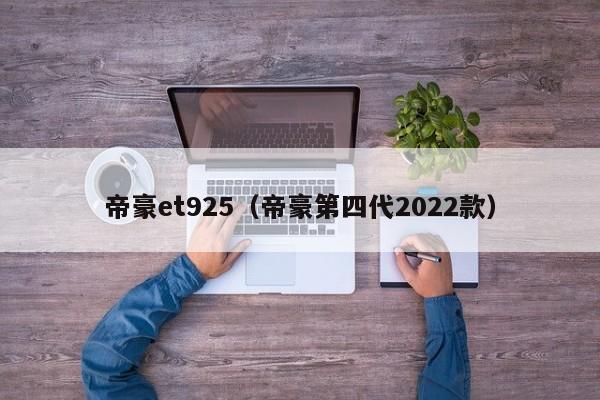 帝豪et925（帝豪第四代2022款）