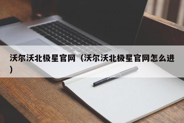 沃尔沃北极星官网（沃尔沃北极星官网怎么进）