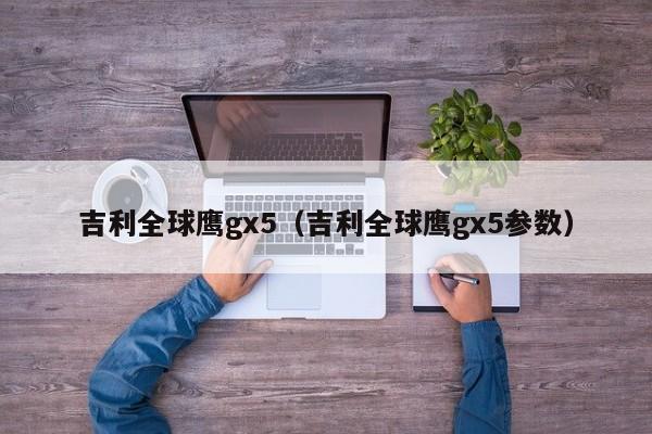 吉利全球鹰gx5（吉利全球鹰gx5参数）