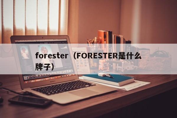 forester（FORESTER是什么牌子）