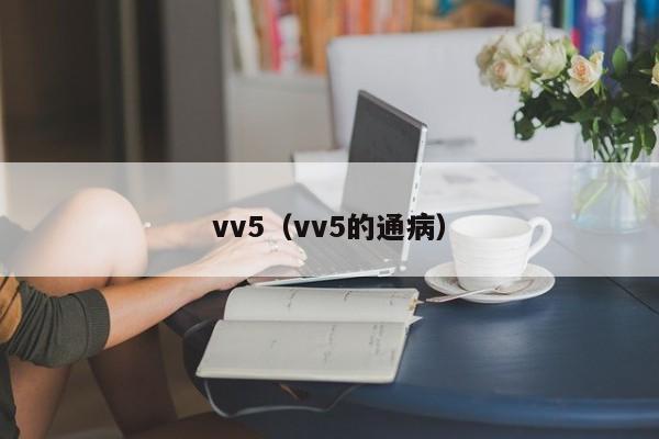 vv5（vv5的通病）