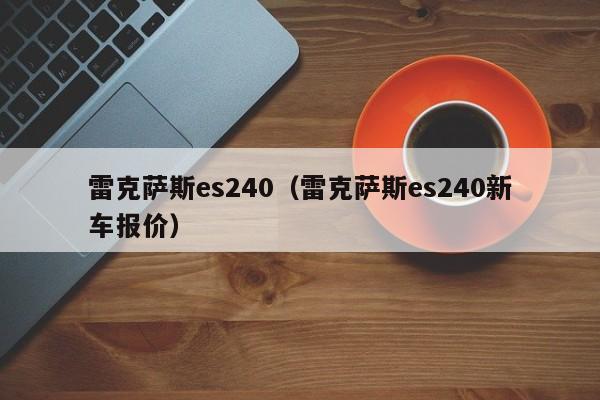 雷克萨斯es240（雷克萨斯es240新车报价）