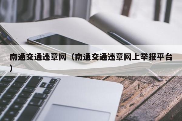 南通交通违章网（南通交通违章网上举报平台）