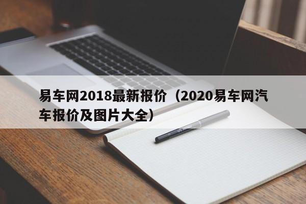 易车网2018最新报价（2020易车网汽车报价及图片大全）