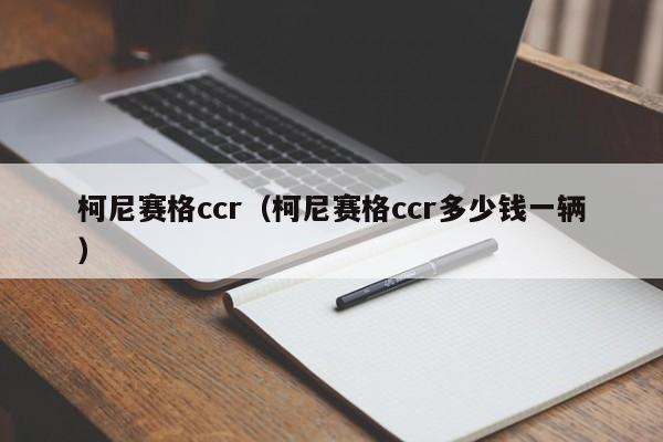 柯尼赛格ccr（柯尼赛格ccr多少钱一辆）