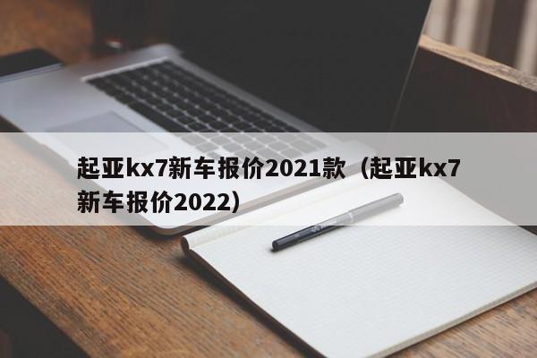 起亚kx7新车报价2021款（起亚kx7新车报价2022）