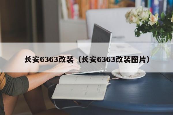 长安6363改装（长安6363改装图片）