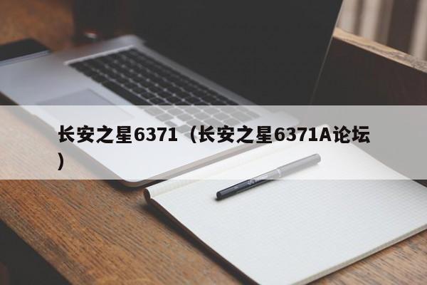 长安之星6371（长安之星6371A论坛）