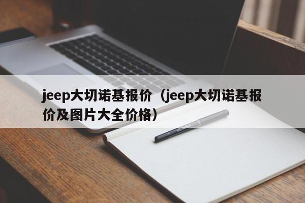 jeep大切诺基报价（jeep大切诺基报价及图片大全价格）